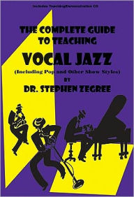 Title: Complete Guide to Teaching Vocal Jazz: (Including Pop and Other Show Styles) / Edition 1, Author: Zegree Stephen