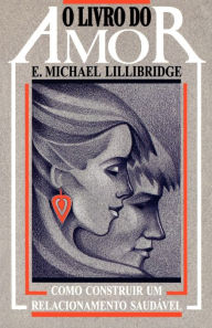 Title: O Livro Do Amor: Como Construir UM Relacionamento Saudavel, Author: E. Michael Lillibridge