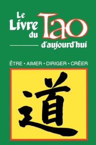 Title: Le Livre Du Tao D'Aujourd'hui: Etre, Aimer, Diriger, Creer, Author: Humanics Trade Group