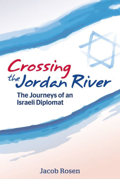 Crossing The Jordan River: Journeys of an Israeli Diplomat
