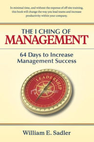 Title: The I Ching of Management: 64 Days to Increase Management Success, Author: William E. Sadler