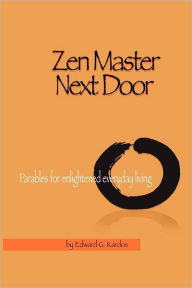 Title: Zen Master Next Door: Parables for Enlightened Everyday Living, Author: Ed Kardos