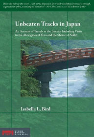 Title: Unbeaten Tracks in Japan: An Account of Travels in the Interior Including Visits to the Aborigines of Yezo and the Shrine of Nikko, Author: Isabella Bird