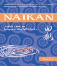 Title: Naikan: Gratitude, Grace, and the Japanese Art of Self-Reflection, Author: Gregg Krech