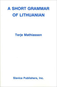 Title: A Short Grammar of Lithuanian, Author: Terje Mathiassen