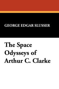 Title: The Space Odysseys of Arthur C. Clarke, Author: George Edgar Slusser