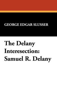 Title: The Delany Interesection: Samuel R. Delany, Author: George Edgar Slusser