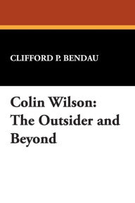 Title: Colin Wilson: The Outsider and Beyond, Author: Clifford P Bendau
