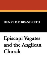 Title: Episcopi Vagates and the Anglican Church, Author: Henry R T Brandreth