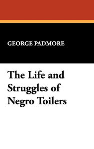 Title: The Life and Struggles of Negro Toilers, Author: George Padmore