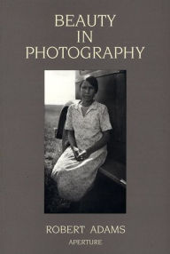 Title: Robert Adams: Beauty in Photography: Essays in Defense of Traditional Values / Edition 2, Author: Robert Adams