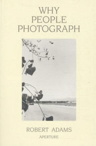 Title: Robert Adams: Why People Photograph: Selected Essays and Reviews / Edition 1, Author: Robert Adams