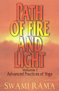 Title: Path of Fire and Light, Vol. 1: Advanced Practices of Yoga, Author: Swami Rama