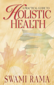 Title: A Practical Guide to Holistic Health, Author: Swami Rama Himalayan Institute