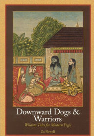 Title: Downward Dogs and Warriors: Wisdom Tales for Modern Yogis, Author: Zo Newell