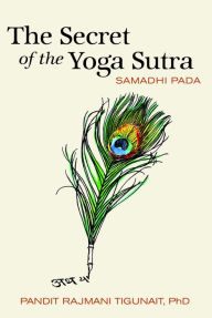 Title: The Secret of the Yoga Sutra: Samadhi Pada, Author: Pandit Rajmani Tigunait Ph.D.