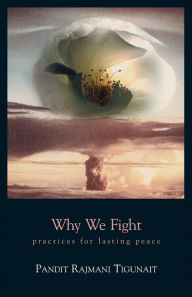 Title: Why We Fight: Practices for Lasting Peace, Author: Pandit Rajmani Tigunait Himalayan Institute