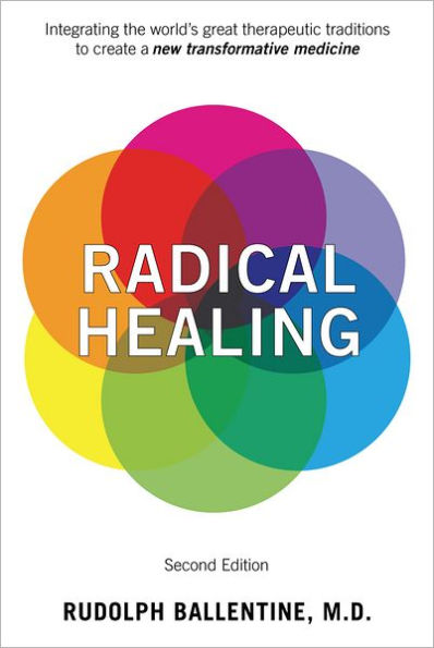 Radical Healing, second edition: Integrating the World's Great Therapeutic Traditions to Create a New Transformative Medicine