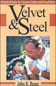 Title: Velvet and Steel: Effective Fathering for Christians, Author: John Ream