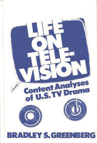 Title: Life on Television: Content Analyses of U.S. TV Drama, Author: Bradley S. Greenberg