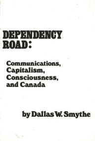 Title: Dependency Road: Communications, Capitalism, Consciousness, and Canada, Author: Bloomsbury Academic