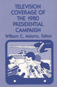 Title: Television Coverage of the 1980 Presidential Campaign, Author: Bloomsbury Academic