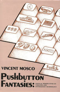 Title: Pushbutton Fantasies: Critical Perspectives on Videotext and Information Technology, Author: Vincent Mosco