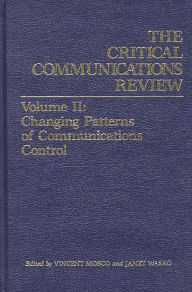 Title: Critical Communications Review: Volume 2: Changing Patterns of Communication Control, Author: Vincent Mosco