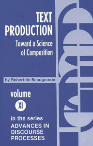 Title: Text Production: Toward a Science of Composition, Author: Robert de Beaugrande