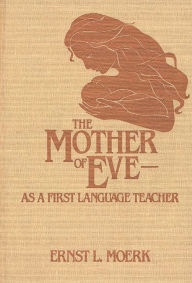 Title: The Mother Of Eve: As A First Language Teacher, Author: Ernst Moerk