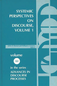 Title: Systemic Perspectives on Discourse, Volume 1: Seleced Theoretical Papers from the Ninth International Systemic Workshop, Author: Bloomsbury Academic