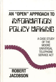 Title: An Open Approach to Information Policy Making: A Case Study of the Moore Universal Telephone Service Act, Author: Robert Jacobson