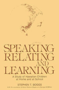 Title: Speaking, Relating, and Learning: A Study of Hawaiian Children at Home and at School, Author: Stephen T. Boggs