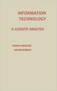 Title: Information Technology: A Luddite Analysis, Author: Bloomsbury Academic