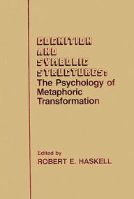 Title: Cognition and Symbolic Structures: The Psychology of Metaphoric Transformation, Author: Robert E. Haskell