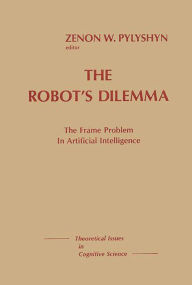 Title: The Robots Dilemma: The Frame Problem in Artificial Intelligence, Author: Bloomsbury Academic