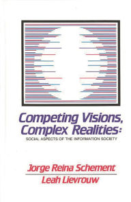 Title: Competing Visions, Complex Realities: Social Aspects of the Information Society, Author: Jorge Reina Schement