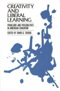 Title: Creativity and Liberal Learning: Problems and Possibilities in American Education, Author: David G. Tuerck