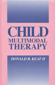 Title: Child Multimodal Therapy / Edition 1, Author: Donald B. Keat II