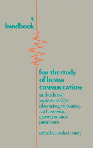 Title: A Handbook for the Study of Human Communication: Methods and Instruments for Observing, Measuring, and Assessing Communication Process, Author: Charles H. Tardy