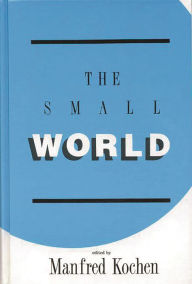 Title: The Small World: A Volume of Recent Research Advances Commemorating Ithiel de Sola Pool, Stanley Milgram, Theodore Newcomb, Author: Manfred Kochen