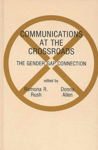 Title: Communications at the Crossroads: The Gender Gap Connection, Author: Ramona R. Rush