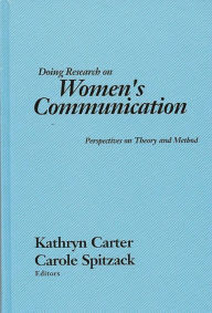 Title: Doing Research on Women's Communication: Perspectives on Theory and Method, Author: Kathryn Carter