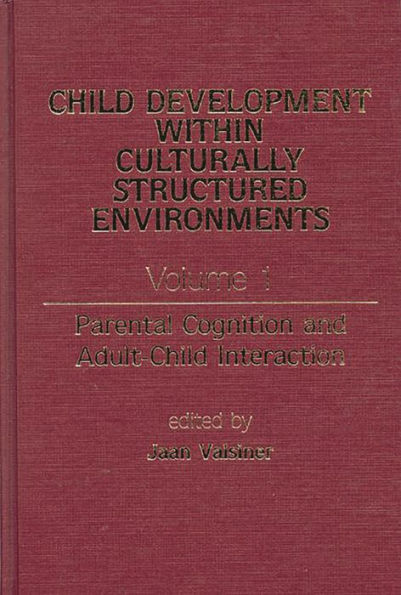 Child Development Within Culturally Structured Environments, Volume 1: Parental Cognition and Adult-Child Interaction