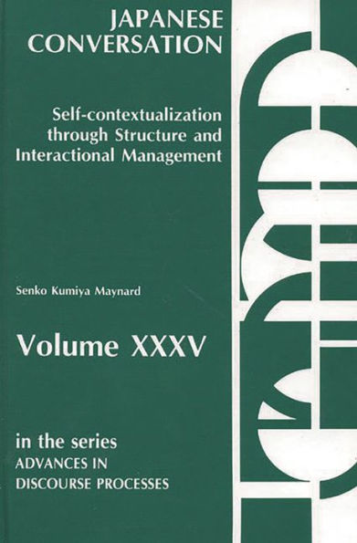 Japanese Conversation--Self-Contextualization Through Structure and Interactional Management: Self-Contextualization Through Structure and Interactional Management