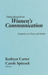 Title: Doing Research on Women's Communication: Perspectives on Theory and Method, Author: Kathryn Carter