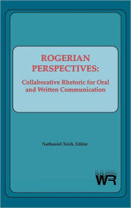 Title: Rogerian Perspectives: Collaborative Rhetoric for Oral and Written Communication, Author: Nathaniel Teich