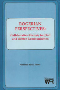Title: Rogerian Perspectives: Collaborative Rhetoric for Oral and Written Communication, Author: Nathaniel Teich