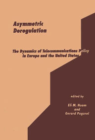 Title: Asymmetric Deregulation: The Dynamics of Telecommunications Policy in Europe and the United States, Author: Eli M. Noam