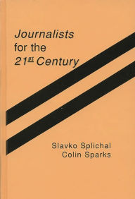 Title: Journalists for the 21st Century: Tendencies of Professionalization Among First-Year Students in 22 Countries, Author: Slavko Splichal